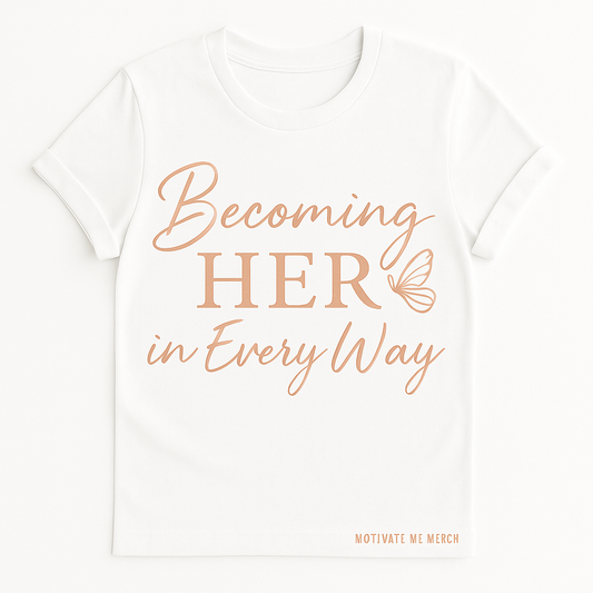 Becoming HER in Every Way Tee-Healed, Empowered, Restored